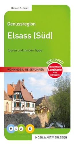 Genussregion Elsass Süd: Touren und Insider-Tipps. Inklusive! übersichtliche Landkarte zum Aufklappen (MOBIL & AKTIV ERLEBEN - Wohnmobil-Reiseführer) von MOBIL & AKTIV ERLEBEN